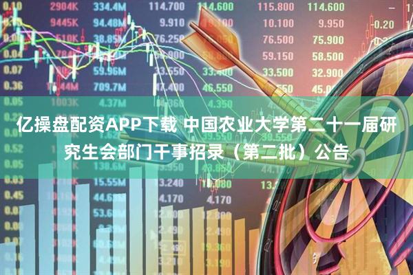 亿操盘配资APP下载 中国农业大学第二十一届研究生会部门干事招录（第二批）公告