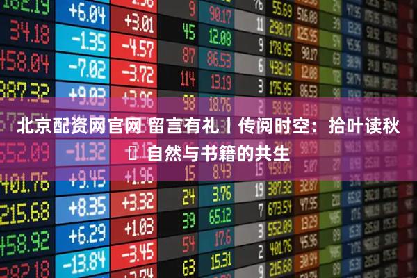 北京配资网官网 留言有礼丨传阅时空：拾叶读秋・自然与书籍的共生